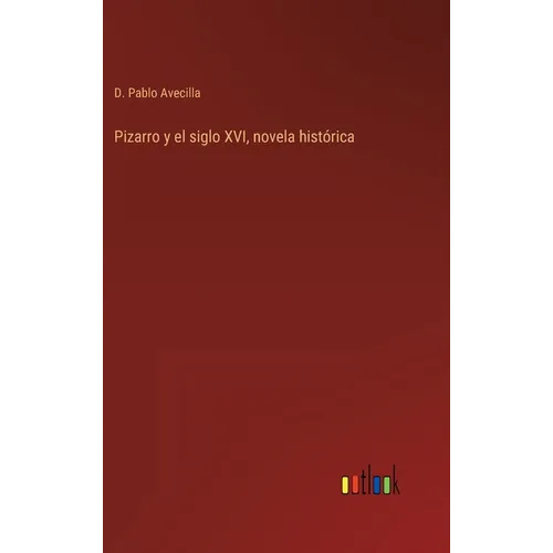 Pizarro y el siglo XVI, novela histórica