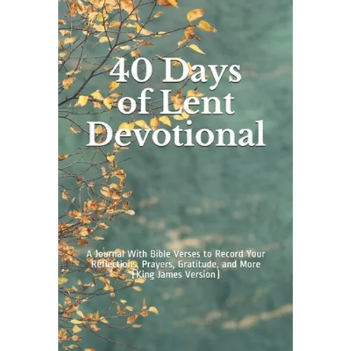 40 Days of Lent Devotional: A Journal With Bible Verses to Record Your Reflections, Prayers, Gratitude, and More (King James Version)