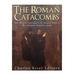 The Roman Catacombs: The History and Legacy of Ancient Rome's Most Famous Burial Grounds