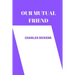 OUR MUTUAL FRIEND by charles dickens