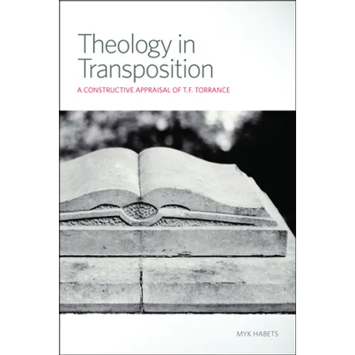 Theology in Transposition: A Constructive Appraisal of T. F. Torrance