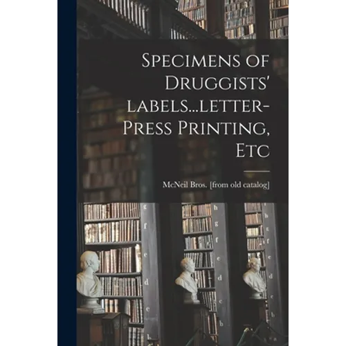 Specimens of Druggists' Labels...letter-press Printing, Etc