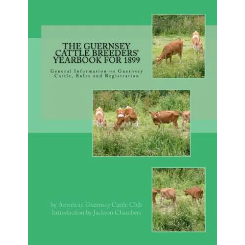 The Guernsey Cattle Breeders' Yearbook for 1899: General Information on Guernsey Cattle, Rules and Registration