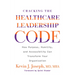 Cracking the Healthcare Leadership Code: How Purpose, Humility, and Accessibility Can Transform Your Organization
