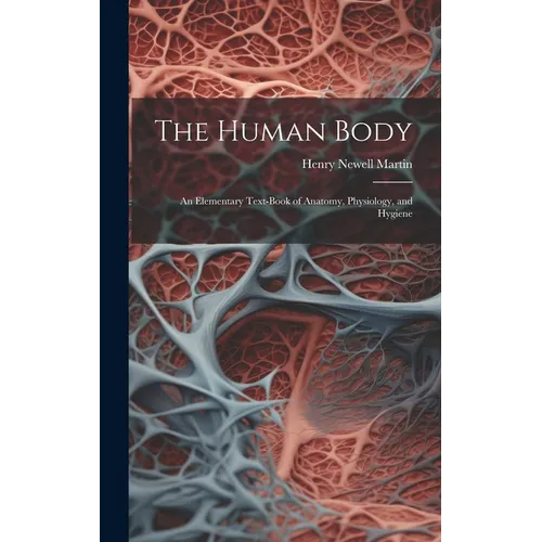 The Human Body: An Elementary Text-Book of Anatomy, Physiology, and Hygiene