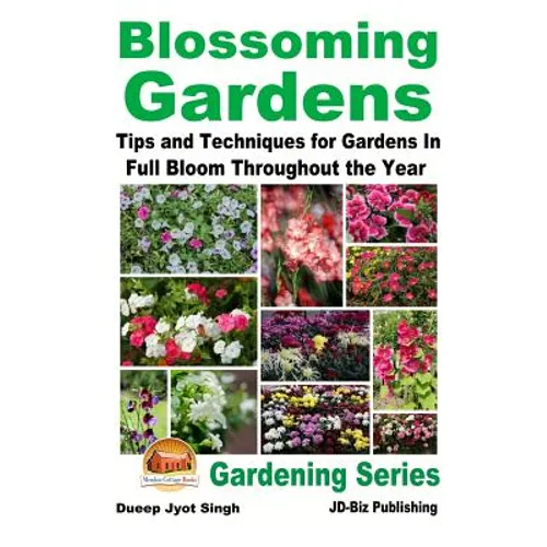 Blossoming Gardens - Tips and Techniques for Gardens In Full Bloom Throughout the Year
