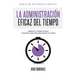 La Administración Eficaz del Tiempo: Aumenta tu productividad y aprende cómo organizar mejor tu tiempo