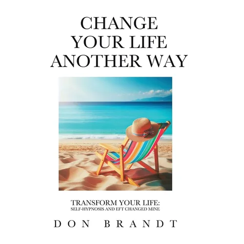 Change Your Life Another Way: Transform Your Life: Self-Hypnosis and EFT Changed Mine