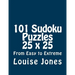 101 Sudoku Puzzles 25 x 25 From Easy to Extreme