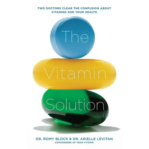 The Vitamin Solution: Two Doctors Clear the Confusion about Vitamins and Your Health