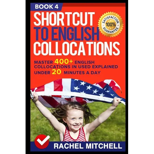 Shortcut to English Collocations: Master 400+ English Collocations in Used Explained Under 20 Minutes a Day (Book 4)