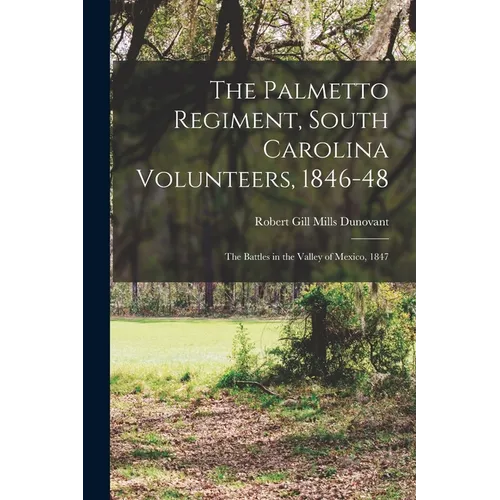 The Palmetto Regiment, South Carolina Volunteers, 1846-48: The Battles in the Valley of Mexico, 1847