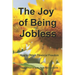 The Joy of Being Jobless: How to Obtain Financial Freedom