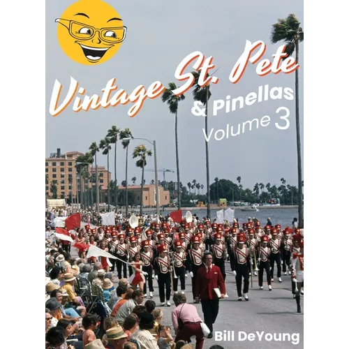 Vintage St. Pete & Pinellas Volume 3: Snapshots & Stories from Days Gone By