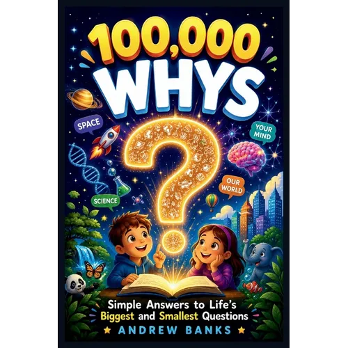 100000 Whys: Simple Answers to Life's Biggest and Smallest Questions for Kids Ages 6-12.
