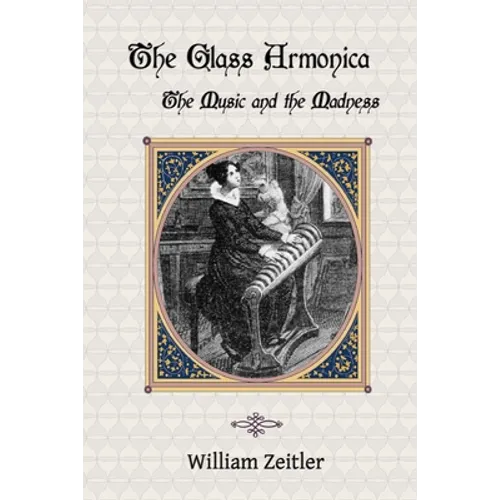 The Glass Armonica -- the Music and the Madness: A history of glass music from the Kama Sutra to modern times, including the glass armonica (also know