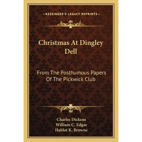 Christmas At Dingley Dell: From The Posthumous Papers Of The Pickwick Club