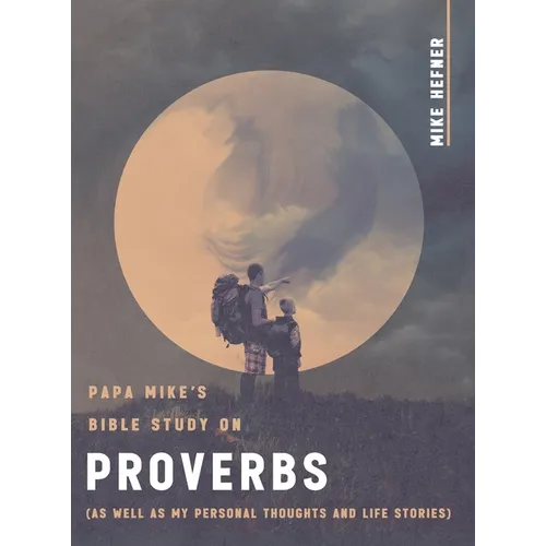Papa Mike's Bible Study on Proverbs: (As Well as My Personal Thoughts and Life Stories)