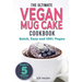 The Ultimate Vegan Mug Cake Cookbook: Quick, Easy & Unbelievably Delicious - Warm, Gooey & Irresistible Desserts In Under 5 Minutes!