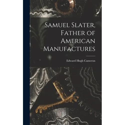 Samuel Slater, Father of American Manufactures