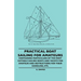Practical Boat Sailing For Amateurs - Containing Particulars Of The Most Suitable Sailing Boats And Yachts For Amateur And Instructions For Their Hand
