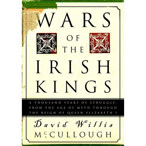 Wars of the Irish Kings: A Thousand Years of Struggle, from the Age of Myth Through the Reign of Queen Elizabeth I