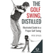 The Golf Swing, Distilled: Illustrated Guide to a Proper Golf Swing