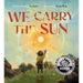 We Carry the Sun