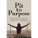 Pit to Purpose: God Has Purpose for Your Pain, a Reason for Your Struggle, and Reward for Your Faithfulness