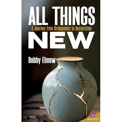 All Things New: A Journey from Brokenness to Restoration