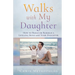 Walks with My Daughter: How to Build or Rebuild a Lifelong Bond with Your Daughter