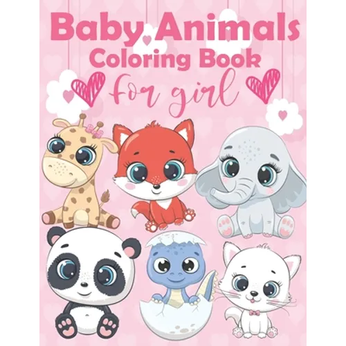 Baby Animals Coloring Book For Girl: An Kids Coloring Book Featuring Super Cute and Adorable Baby Animals Features 60 Adorable Animals To Color In, Ac