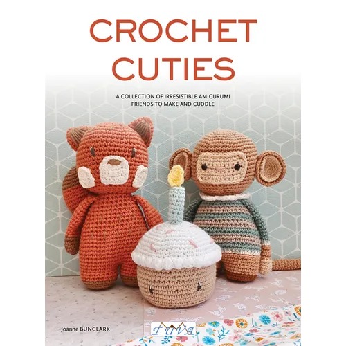 Crochet Cuties: A Collection of Irresistible Amigurumi Friends to Make and Cuddle