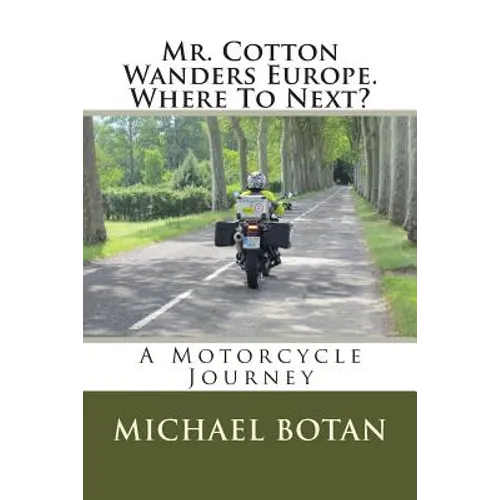 Mr. Cotton Wanders Europe. Where To Next?: A Couple's Wandering Motorcycle Journey Through Europe