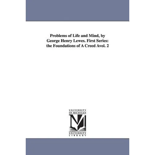 Problems of Life and Mind, by George Henry Lewes. First Series: The Foundations of a Creed Avol. 2