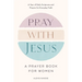 Pray with Jesus: A Prayer Book for Women: A Year of Daily Scriptures and Prayers for Everyday Faith