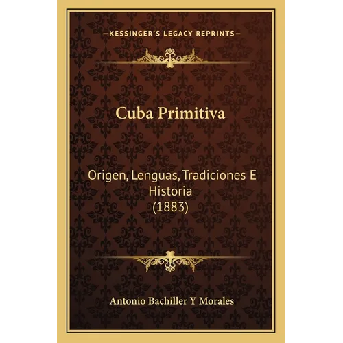 Cuba Primitiva: Origen, Lenguas, Tradiciones E Historia (1883)