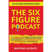 The Six Figure Podcast: The Ultimate Guide To Turning Your Podcast Into A Sales Machine That Consistently Fill Up Your Sales Pipeline With High Paying