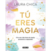 Tú Eres Magia. Vive Una Vida Llena de Magia, Presencia Y Expansión / You Are Magic