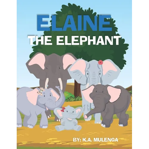 Elaine The Elephant: A cute children's book about an elephant family for boys and girls ages 1-3 3-6 7-8 to never give up keep trying