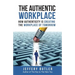 The Authentic Workplace: How Authenticity Is Creating The Workplace Of Tomorrow