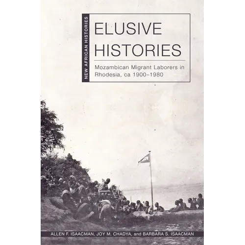 Elusive Histories: Mozambican Migrant Laborers in Rhodesia, Ca. 1900-1980