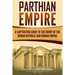Parthian Empire: A Captivating Guide to the Enemy of the Roman Republic and Roman Empire