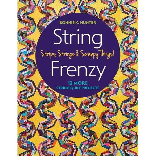 String Frenzy: 12 More String Quilt Projects; Strips, Strings & Scrappy Things!