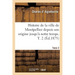 Histoire de la Ville de Montpellier Depuis Son Origine Jusqu'à Notre Temps. Tome 2
