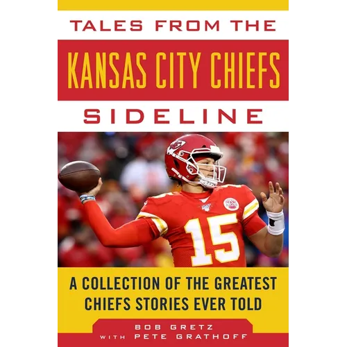 Tales from the Kansas City Chiefs Sideline: A Collection of the Greatest Chiefs Stories Ever Told