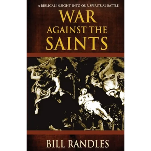 War Against the Saints: A Biblical Insight Into Our Spiritual Battle