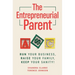The Entrepreneurial Parent: Run Your Business, Raise Your Family, Keep Your Sanity