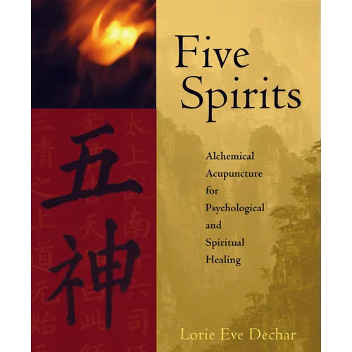 Five Spirits: Alchemical Acupuncture for Psychological and Spiritual Healing
