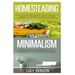 Homesteading: Minimalism: Sustainable Living - Learn How to Build a Life of Self Sufficiency; Minimalist Living - Learn How to Simpl
